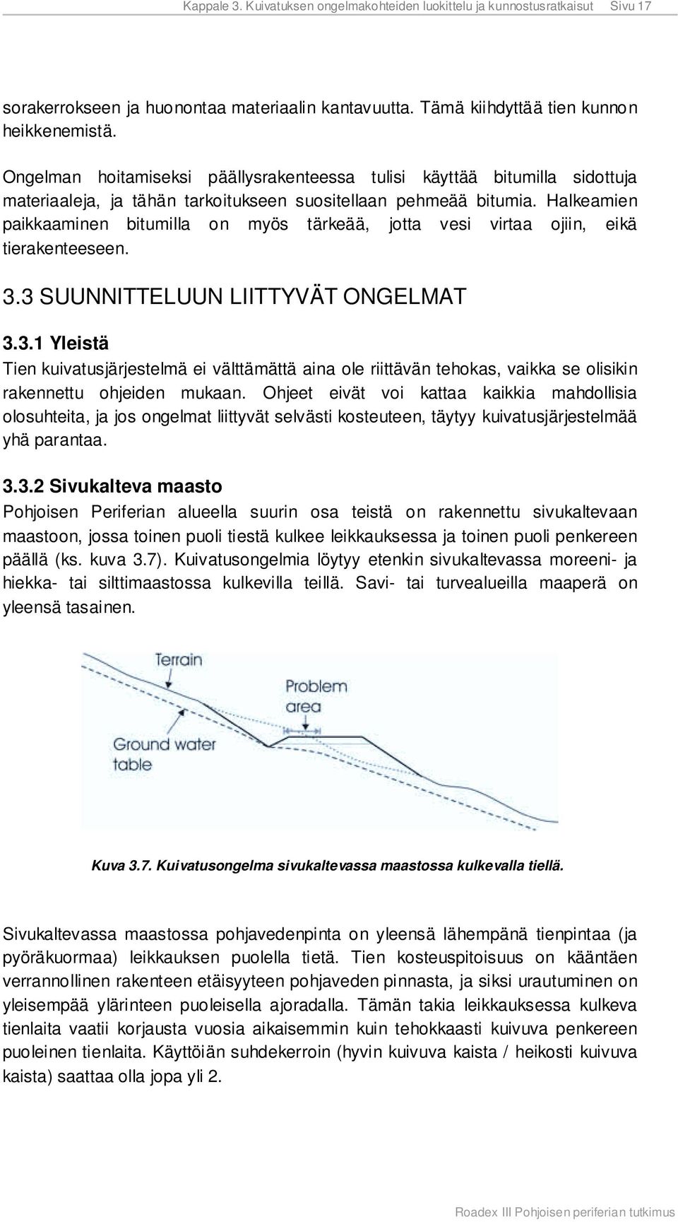 Halkeamien paikkaaminen bitumilla on myös tärkeää, jotta vesi virtaa ojiin, eikä tierakenteeseen. 3.