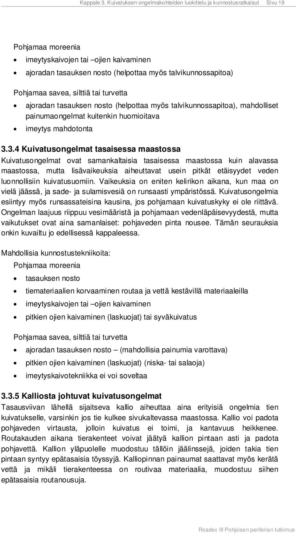 savea, silttiä tai turvetta ajoradan tasauksen nosto (helpottaa myös talvikunnossapitoa), mahdolliset painumaongelmat kuitenkin huomioitava imeytys mahdotonta 3.