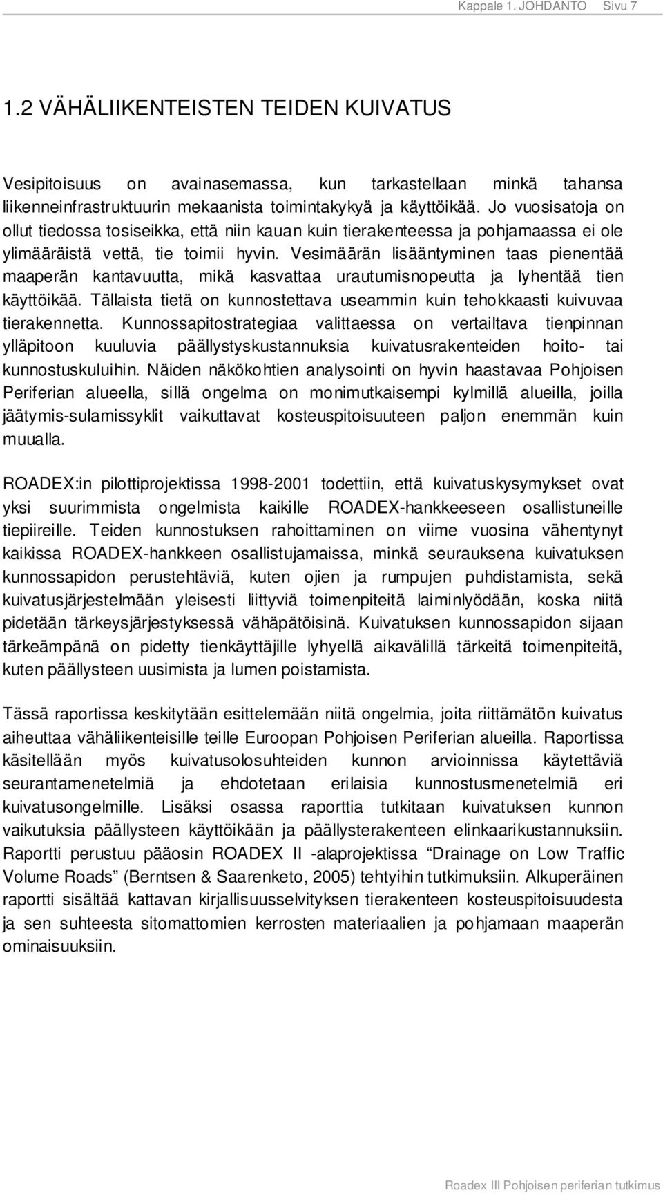 Vesimäärän lisääntyminen taas pienentää maaperän kantavuutta, mikä kasvattaa urautumisnopeutta ja lyhentää tien käyttöikää.