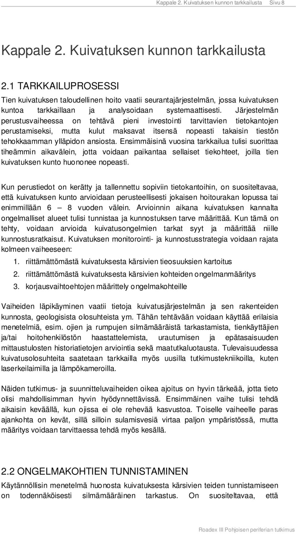 Järjestelmän perustusvaiheessa on tehtävä pieni investointi tarvittavien tietokantojen perustamiseksi, mutta kulut maksavat itsensä nopeasti takaisin tiestön tehokkaamman ylläpidon ansiosta.