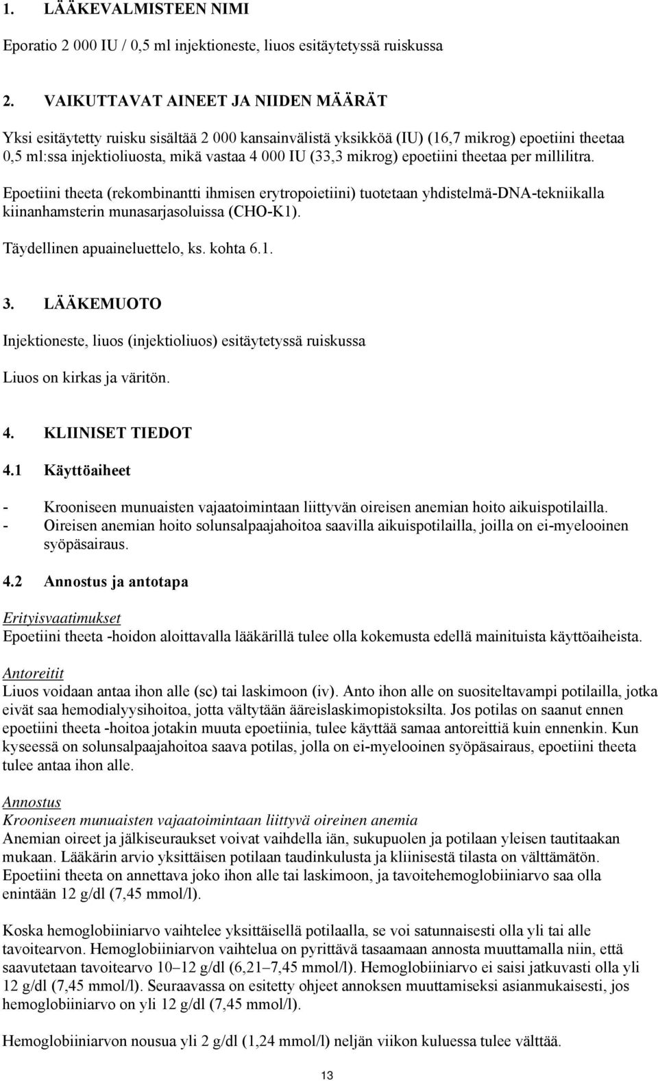 epoetiini theetaa per millilitra. Epoetiini theeta (rekombinantti ihmisen erytropoietiini) tuotetaan yhdistelmä-dna-tekniikalla kiinanhamsterin munasarjasoluissa (CHO-K1).