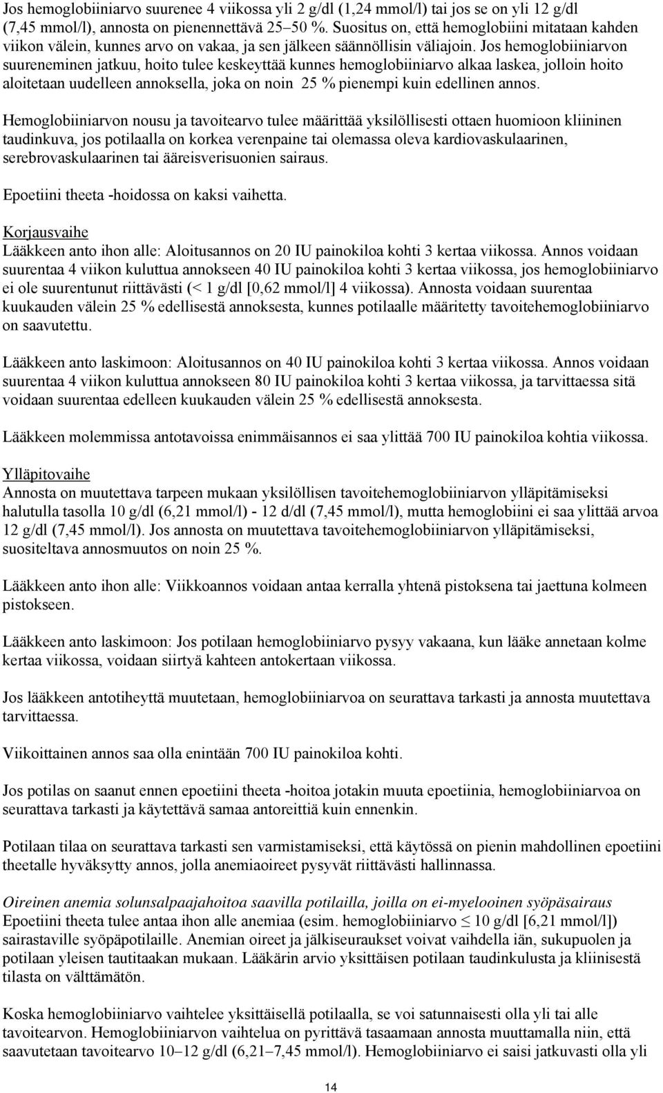 Jos hemoglobiiniarvon suureneminen jatkuu, hoito tulee keskeyttää kunnes hemoglobiiniarvo alkaa laskea, jolloin hoito aloitetaan uudelleen annoksella, joka on noin 25 % pienempi kuin edellinen annos.