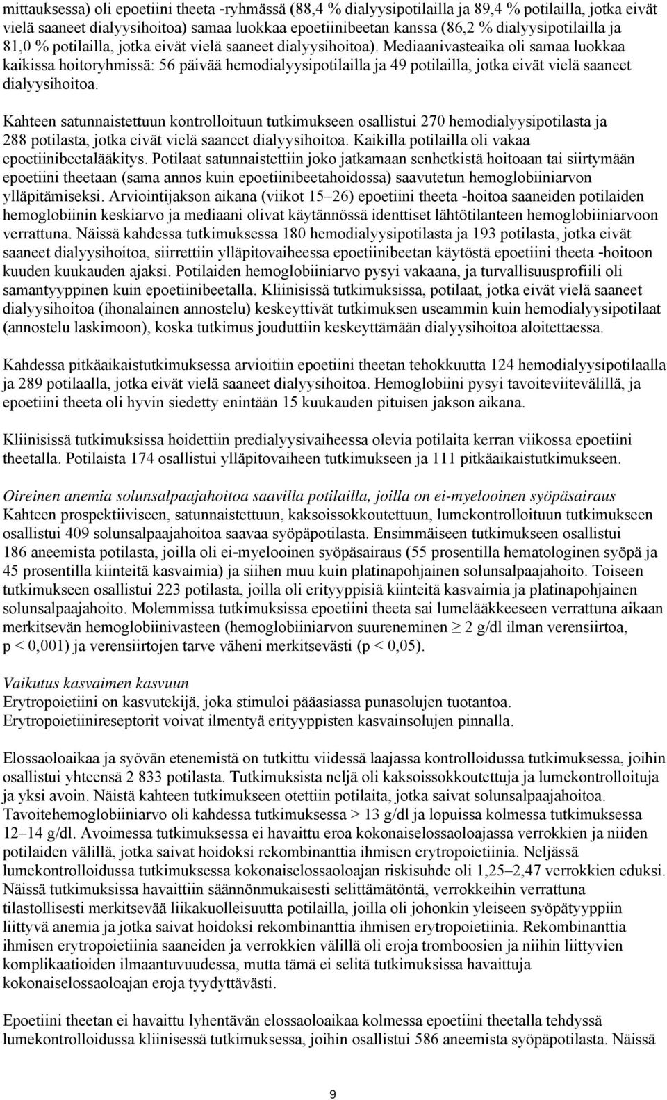 Mediaanivasteaika oli samaa luokkaa kaikissa hoitoryhmissä: 56 päivää hemodialyysipotilailla ja 49 potilailla, jotka eivät vielä saaneet dialyysihoitoa.