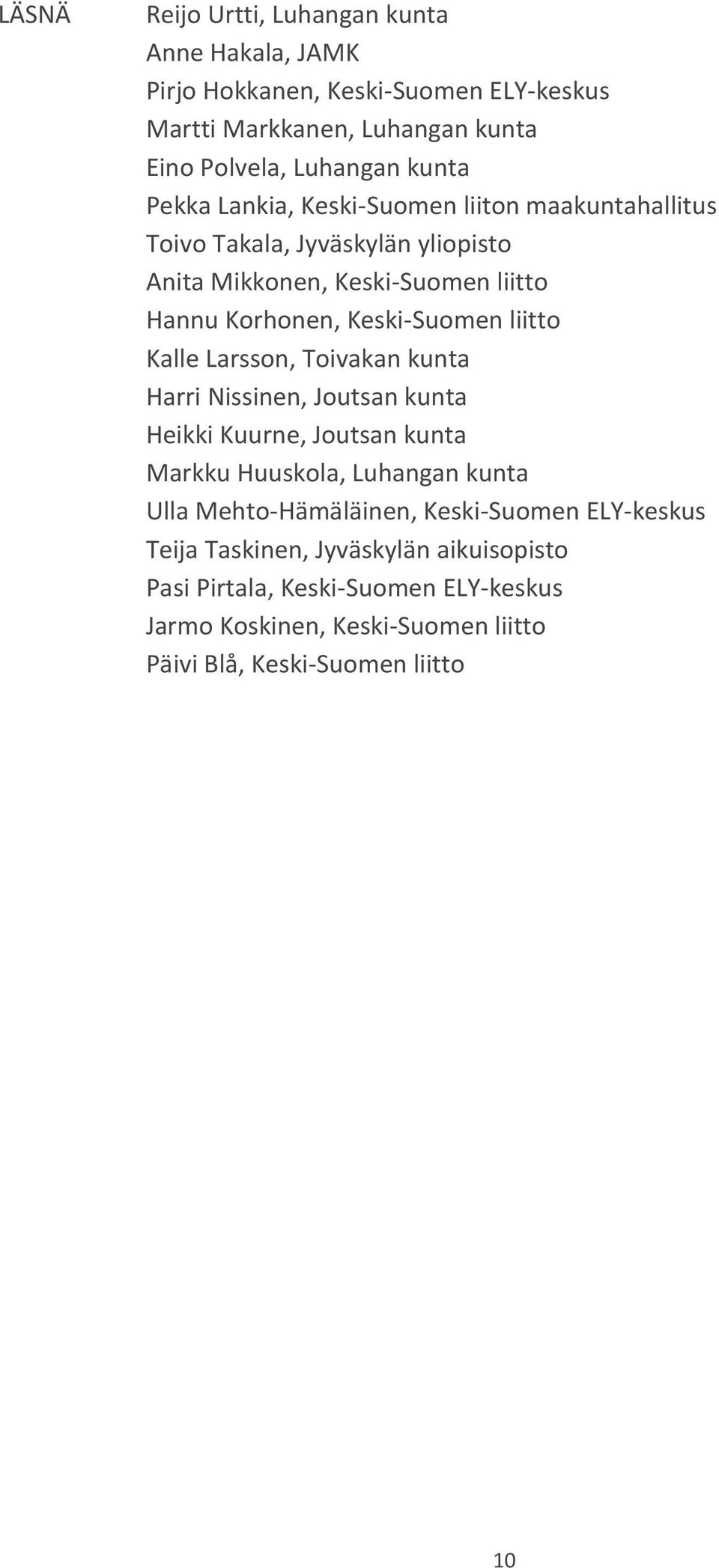 liitto Kalle Larsson, Toivakan kunta Harri Nissinen, Joutsan kunta Heikki Kuurne, Joutsan kunta Markku Huuskola, Luhangan kunta Ulla Mehto-Hämäläinen,