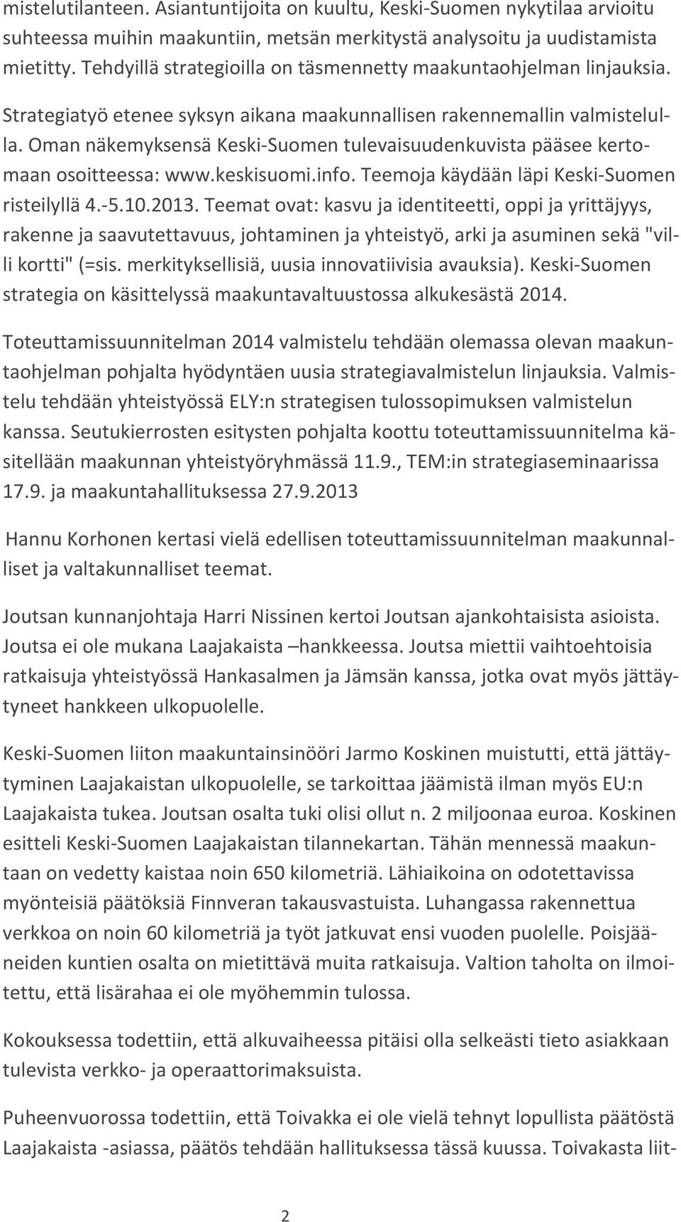 Oman näkemyksensä Keski-Suomen tulevaisuudenkuvista pääsee kertomaan osoitteessa: www.keskisuomi.info. Teemoja käydään läpi Keski-Suomen risteilyllä 4.-5.10.2013.