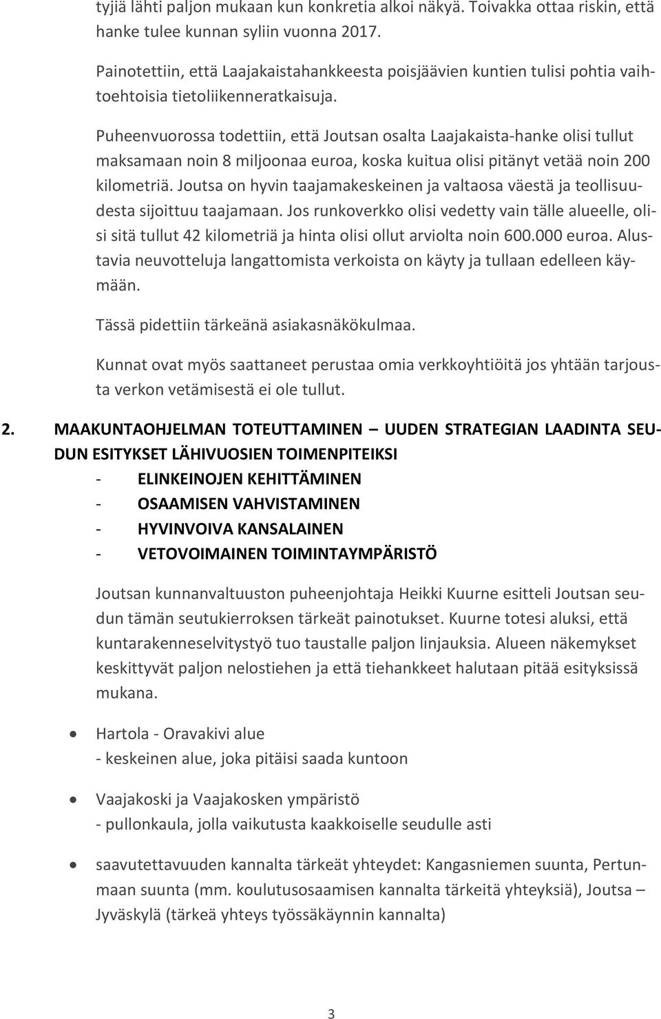 Puheenvuorossa todettiin, että Joutsan osalta Laajakaista-hanke olisi tullut maksamaan noin 8 miljoonaa euroa, koska kuitua olisi pitänyt vetää noin 200 kilometriä.