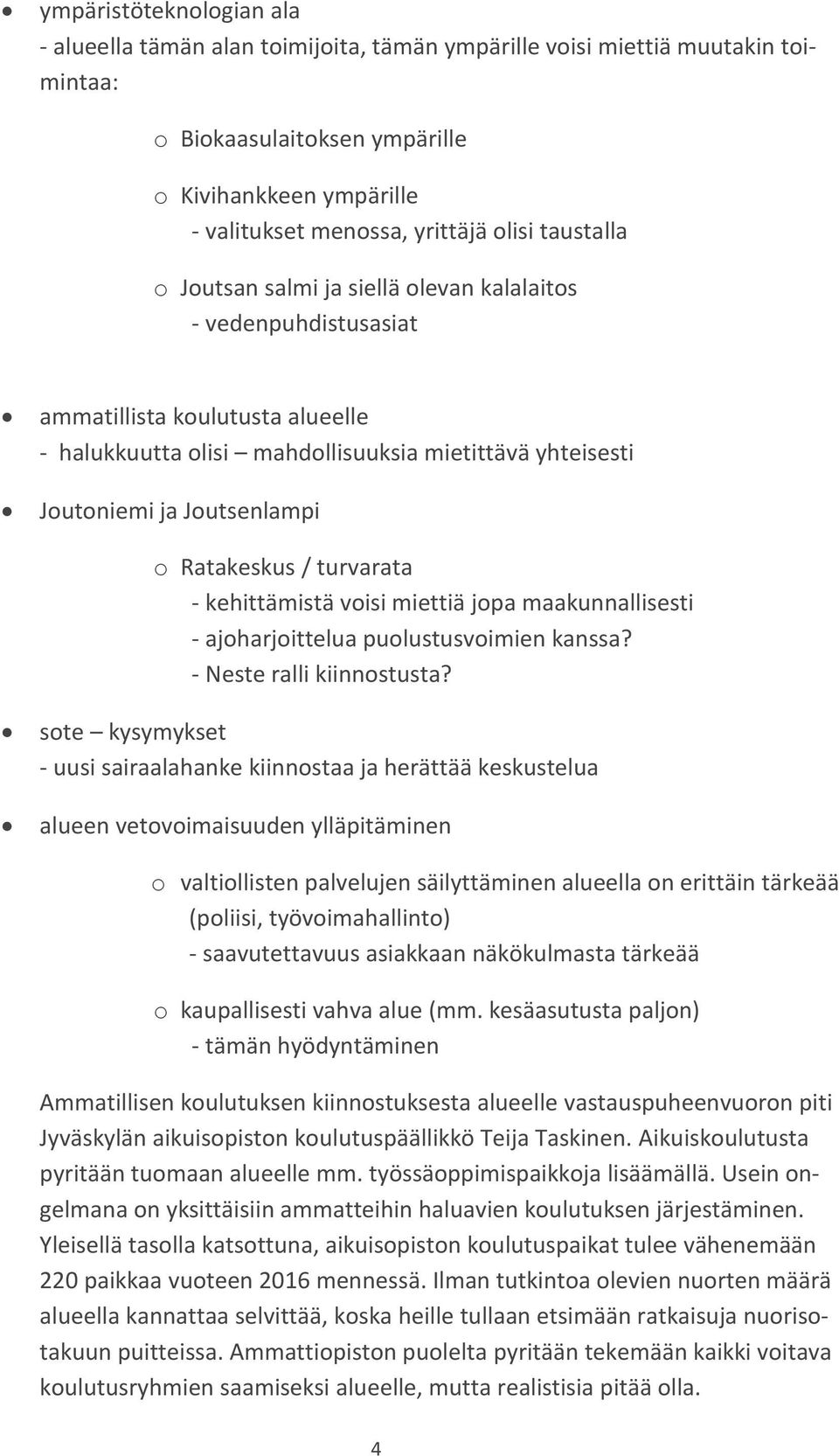 o Ratakeskus / turvarata - kehittämistä voisi miettiä jopa maakunnallisesti - ajoharjoittelua puolustusvoimien kanssa? - Neste ralli kiinnostusta?