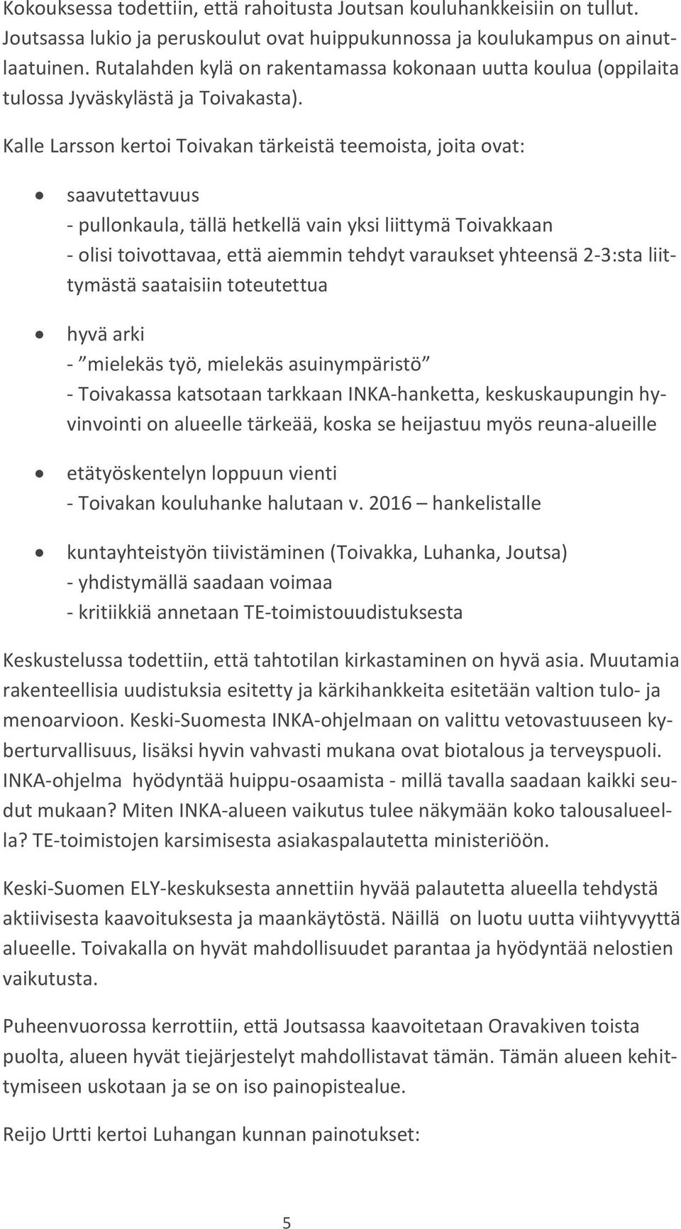 Kalle Larsson kertoi Toivakan tärkeistä teemoista, joita ovat: saavutettavuus - pullonkaula, tällä hetkellä vain yksi liittymä Toivakkaan - olisi toivottavaa, että aiemmin tehdyt varaukset yhteensä