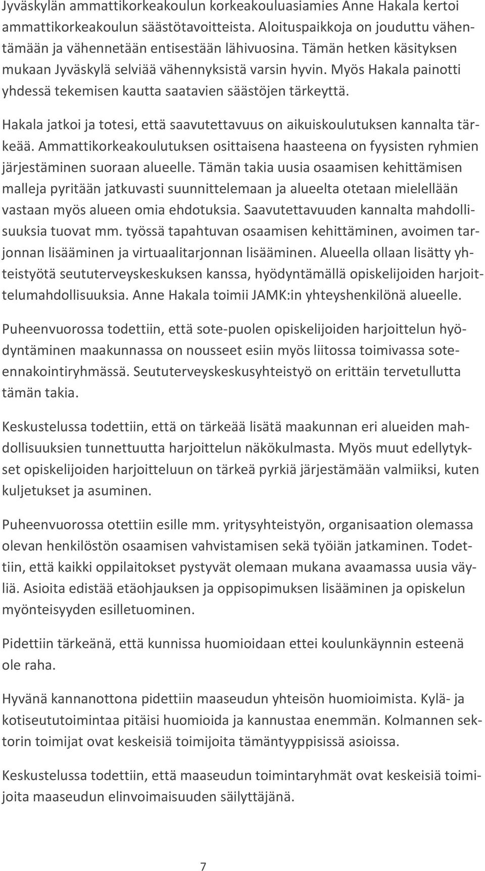 Hakala jatkoi ja totesi, että saavutettavuus on aikuiskoulutuksen kannalta tärkeää. Ammattikorkeakoulutuksen osittaisena haasteena on fyysisten ryhmien järjestäminen suoraan alueelle.