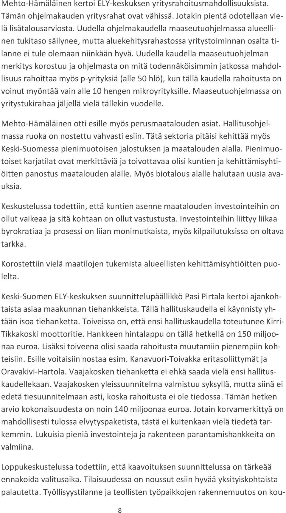 Uudella kaudella maaseutuohjelman merkitys korostuu ja ohjelmasta on mitä todennäköisimmin jatkossa mahdollisuus rahoittaa myös p-yrityksiä (alle 50 hlö), kun tällä kaudella rahoitusta on voinut