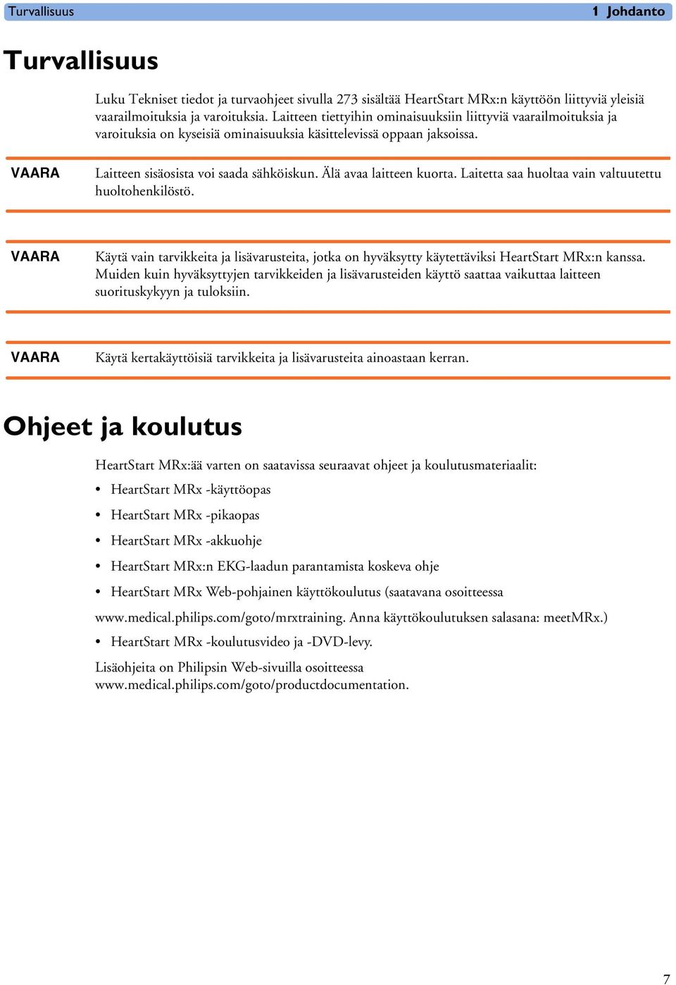 Älä avaa laitteen kuorta. Laitetta saa huoltaa vain valtuutettu huoltohenkilöstö. VAARA Käytä vain tarvikkeita ja lisävarusteita, jotka on hyväksytty käytettäviksi HeartStart MRx:n kanssa.