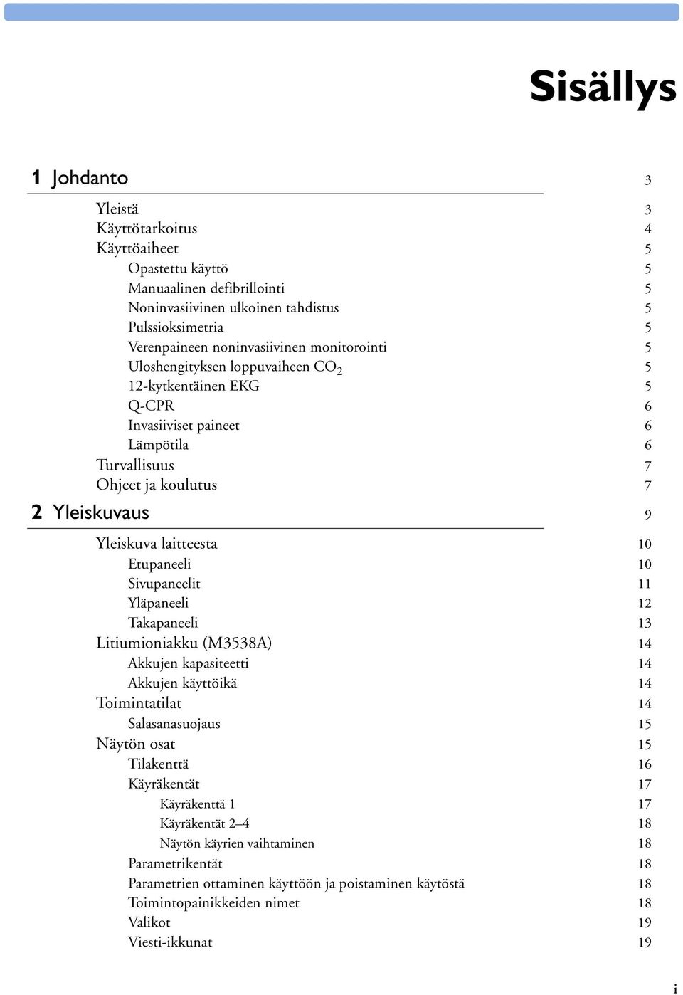 Etupaneeli 10 Sivupaneelit 11 Yläpaneeli 12 Takapaneeli 13 Litiumioniakku (M3538A) 14 Akkujen kapasiteetti 14 Akkujen käyttöikä 14 Toimintatilat 14 Salasanasuojaus 15 Näytön osat 15 Tilakenttä 16