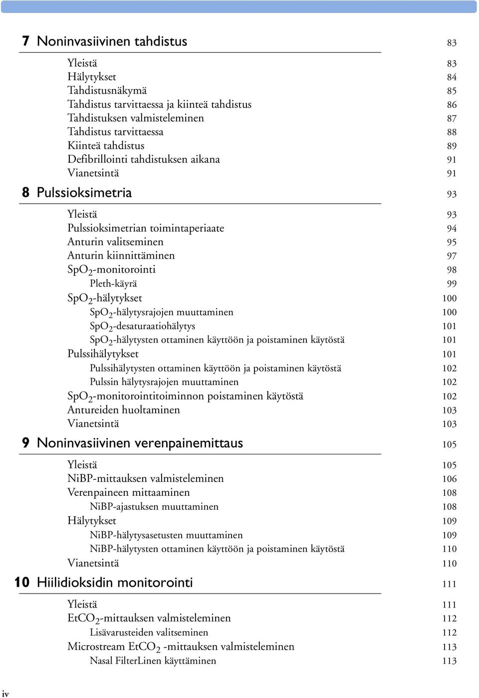 Pleth-käyrä 99 SpO 2 -hälytykset 100 SpO 2 -hälytysrajojen muuttaminen 100 SpO 2 -desaturaatiohälytys 101 SpO 2 -hälytysten ottaminen käyttöön ja poistaminen käytöstä 101 Pulssihälytykset 101