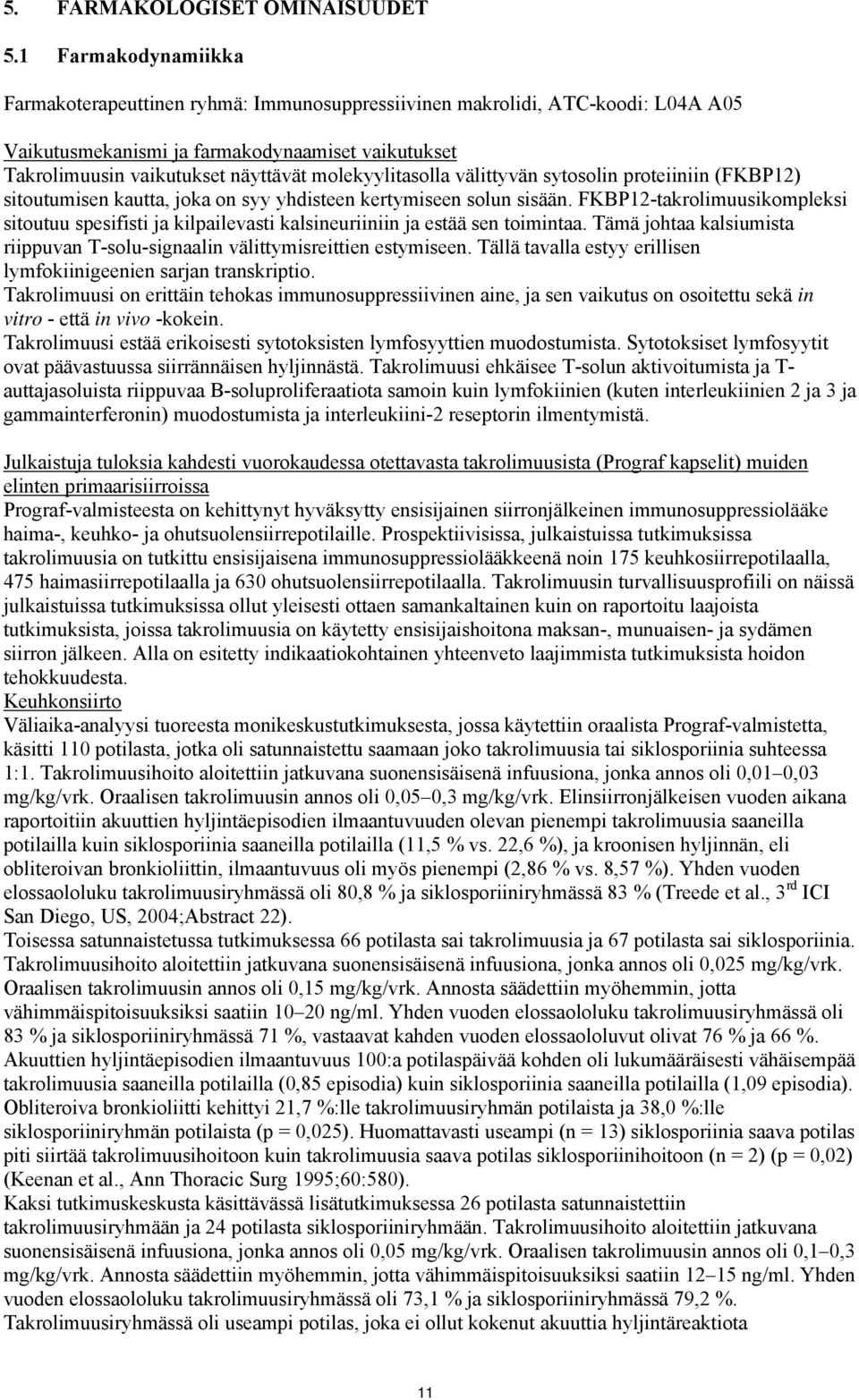 molekyylitasolla välittyvän sytosolin proteiiniin (FKBP12) sitoutumisen kautta, joka on syy yhdisteen kertymiseen solun sisään.