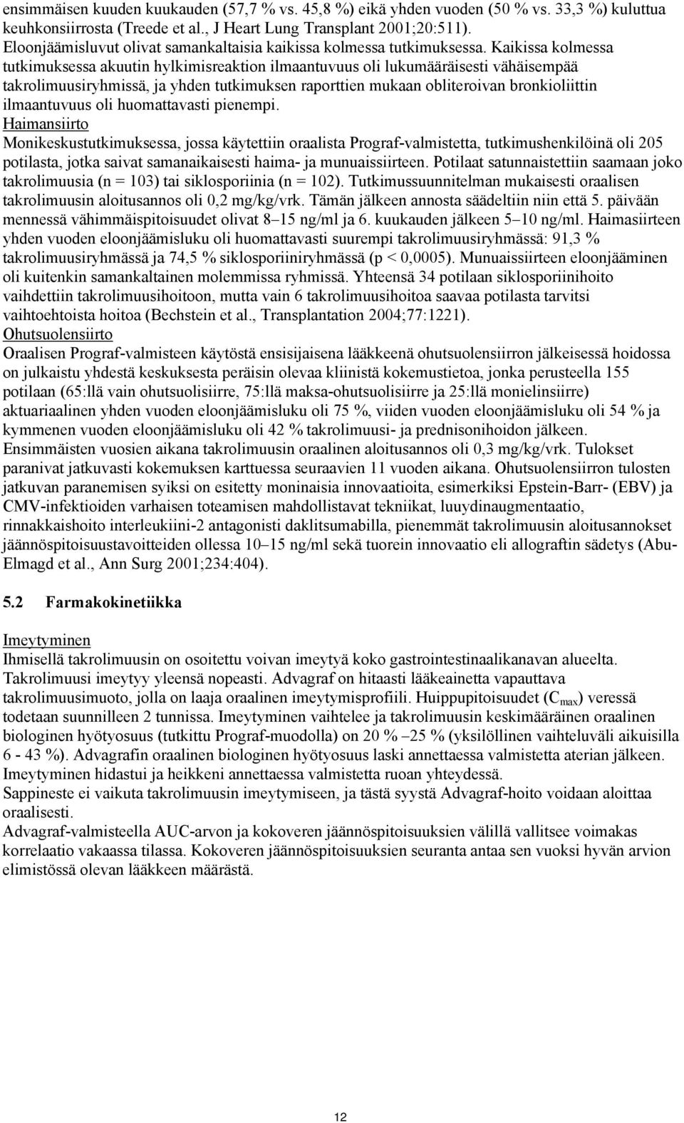 Kaikissa kolmessa tutkimuksessa akuutin hylkimisreaktion ilmaantuvuus oli lukumääräisesti vähäisempää takrolimuusiryhmissä, ja yhden tutkimuksen raporttien mukaan obliteroivan bronkioliittin