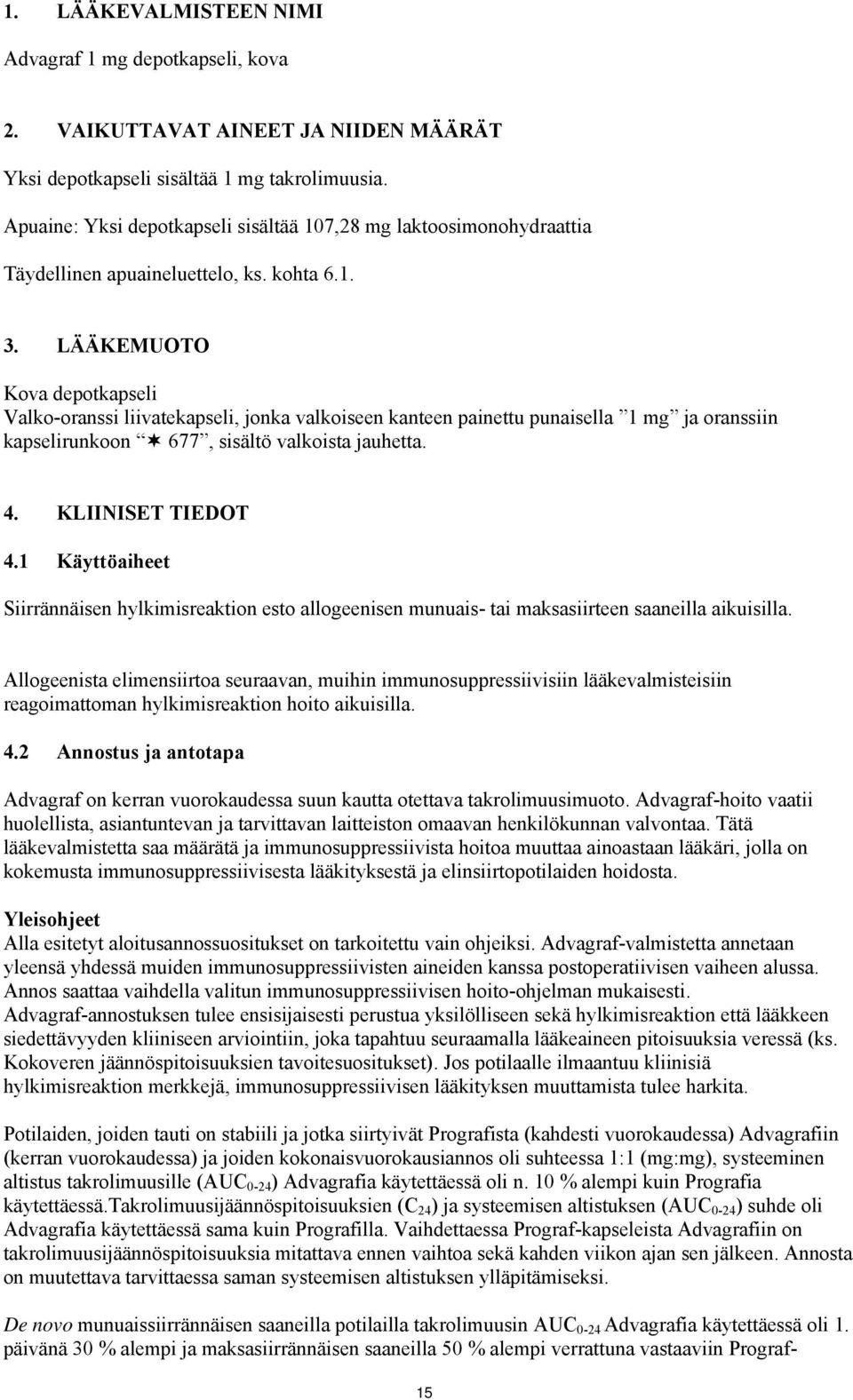 LÄÄKEMUOTO Kova depotkapseli Valko-oranssi liivatekapseli, jonka valkoiseen kanteen painettu punaisella 1 mg ja oranssiin kapselirunkoon 677, sisältö valkoista jauhetta. 4. KLIINISET TIEDOT 4.