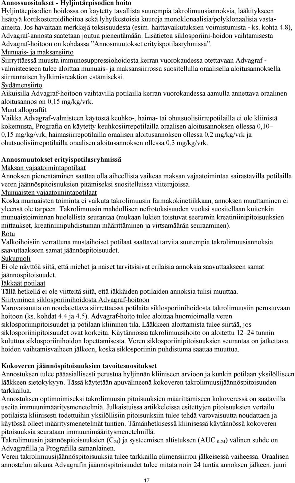 Lisätietoa siklosporiini-hoidon vaihtamisesta Advagraf-hoitoon on kohdassa Annosmuutokset erityispotilasryhmissä.