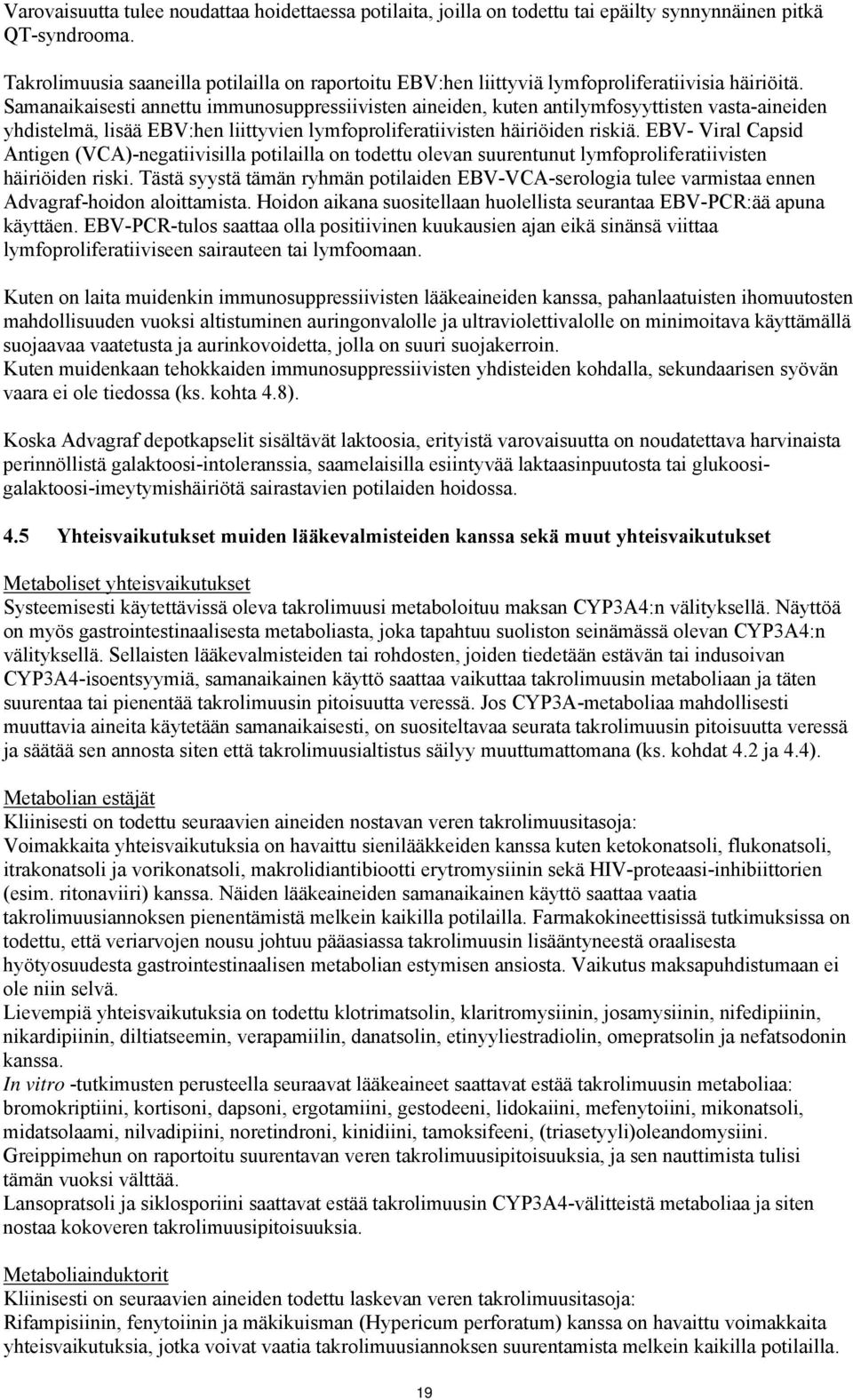 Samanaikaisesti annettu immunosuppressiivisten aineiden, kuten antilymfosyyttisten vasta-aineiden yhdistelmä, lisää EBV:hen liittyvien lymfoproliferatiivisten häiriöiden riskiä.