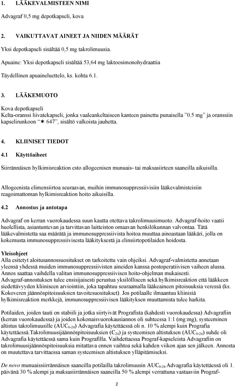LÄÄKEMUOTO Kova depotkapseli Kelta-oranssi liivatekapseli, jonka vaaleankeltaiseen kanteen painettu punaisella 0.5 mg ja oranssiin kapselirunkoon 647, sisältö valkoista jauhetta. 4.