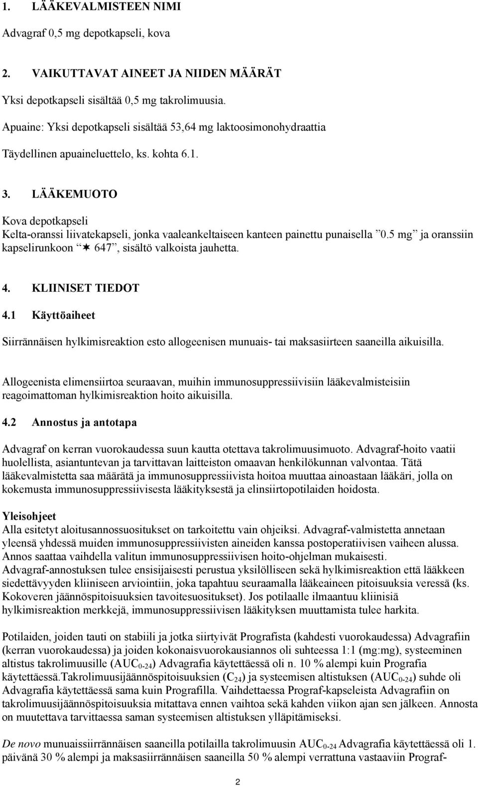 LÄÄKEMUOTO Kova depotkapseli Kelta-oranssi liivatekapseli, jonka vaaleankeltaiseen kanteen painettu punaisella 0.5 mg ja oranssiin kapselirunkoon 647, sisältö valkoista jauhetta. 4.