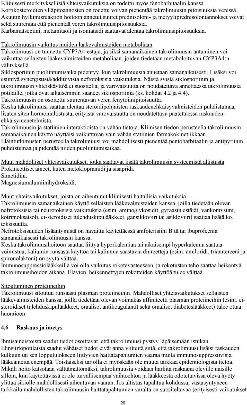 Karbamatsepiini, metamitsoli ja isoniatsidi saattavat alentaa takrolimuusipitoisuuksia.