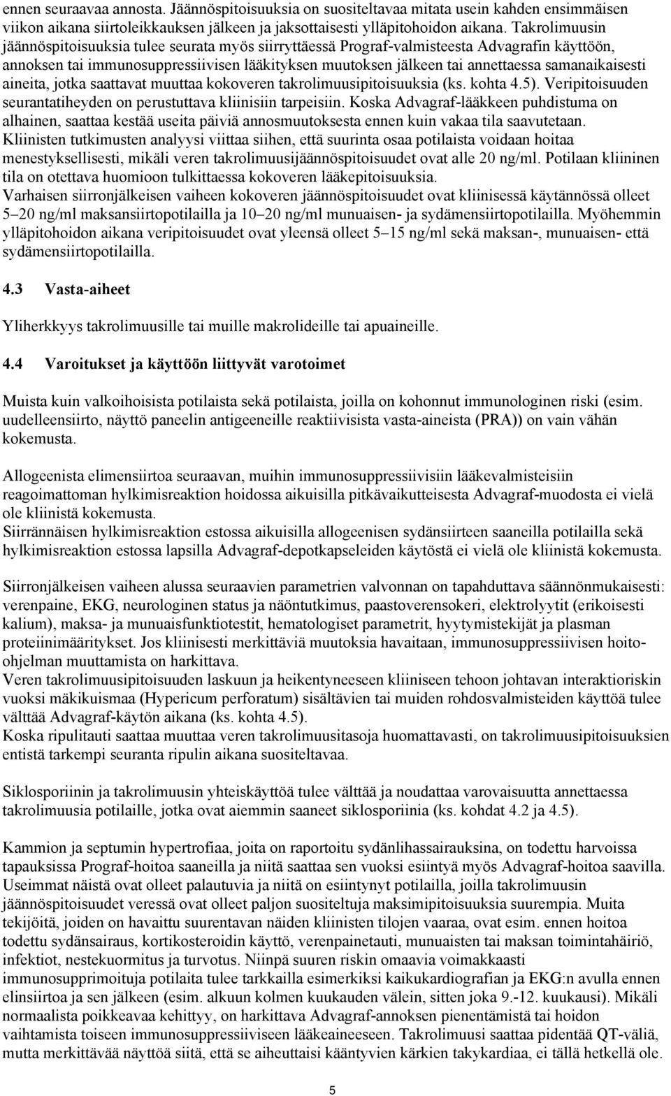 samanaikaisesti aineita, jotka saattavat muuttaa kokoveren takrolimuusipitoisuuksia (ks. kohta 4.5). Veripitoisuuden seurantatiheyden on perustuttava kliinisiin tarpeisiin.