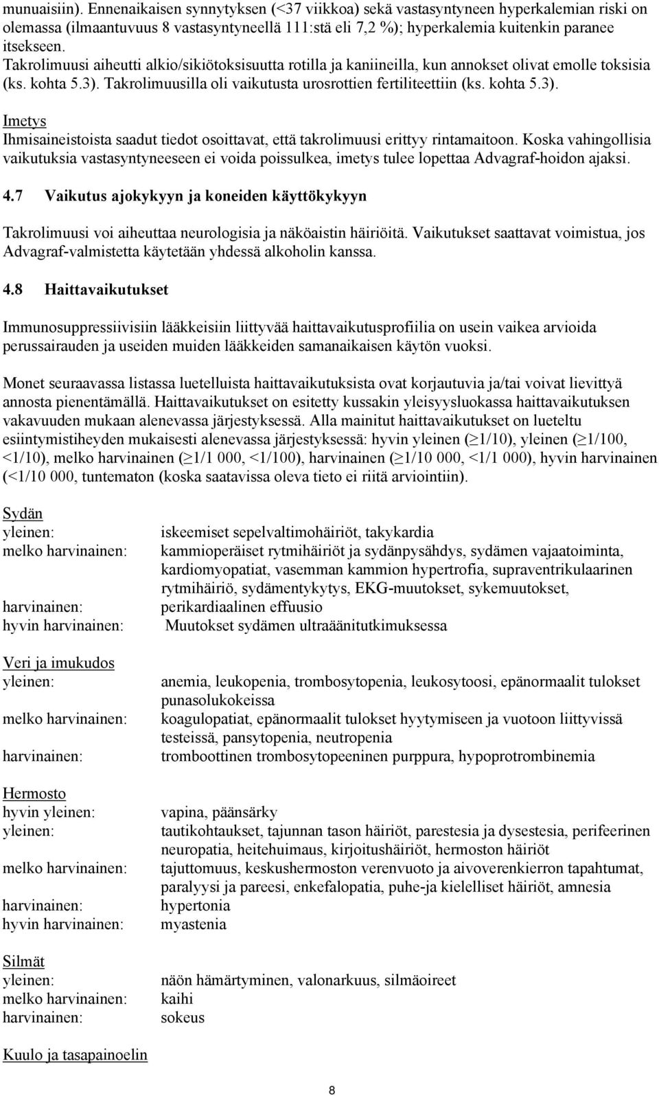 Takrolimuusilla oli vaikutusta urosrottien fertiliteettiin (ks. kohta 5.3). Imetys Ihmisaineistoista saadut tiedot osoittavat, että takrolimuusi erittyy rintamaitoon.