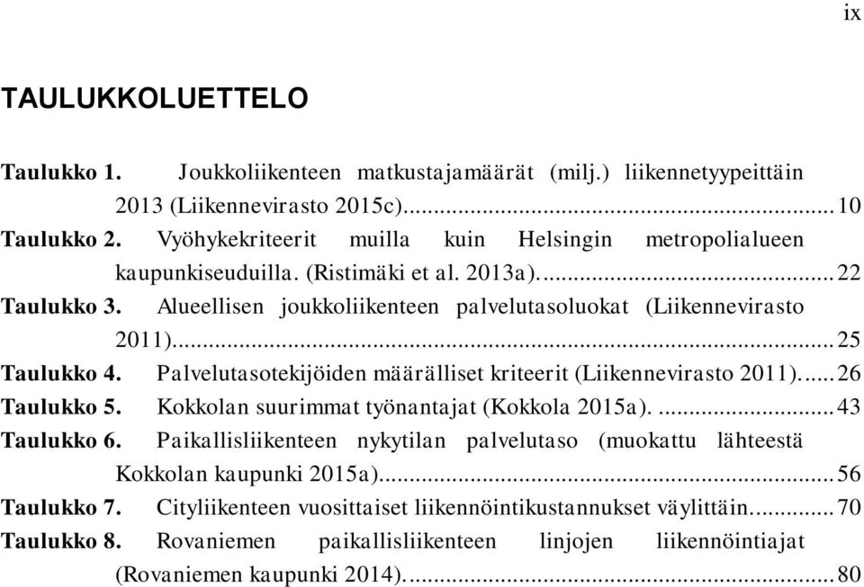 .. 25 Taulukko 4. Palvelutasotekijöiden määrälliset kriteerit (Liikennevirasto 2011).... 26 Taulukko 5. Kokkolan suurimmat työnantajat (Kokkola 2015a).... 43 Taulukko 6.