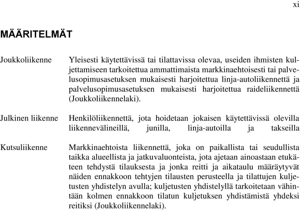 Henkilöliikennettä, jota hoidetaan jokaisen käytettävissä olevilla liikennevälineillä, junilla, linja-autoilla ja takseilla Markkinaehtoista liikennettä, joka on paikallista tai seudullista taikka