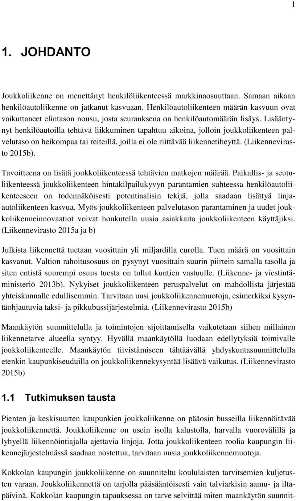 Lisääntynyt henkilöautoilla tehtävä liikkuminen tapahtuu aikoina, jolloin joukkoliikenteen palvelutaso on heikompaa tai reiteillä, joilla ei ole riittävää liikennetiheyttä. (Liikennevirasto 2015b).