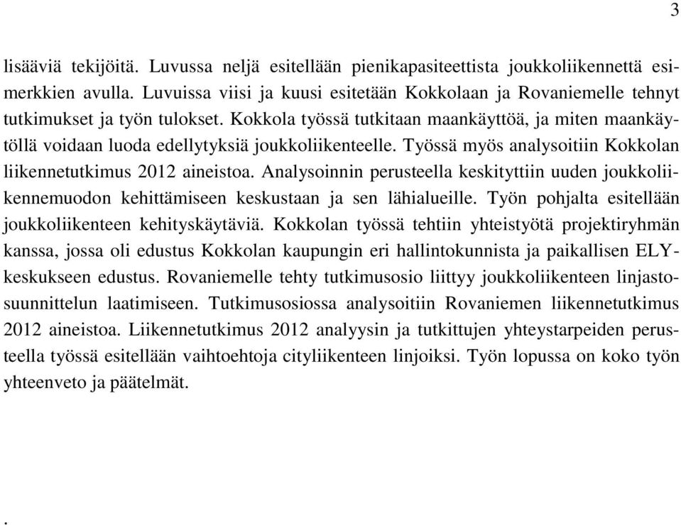 Kokkola työssä tutkitaan maankäyttöä, ja miten maankäytöllä voidaan luoda edellytyksiä joukkoliikenteelle. Työssä myös analysoitiin Kokkolan liikennetutkimus 2012 aineistoa.