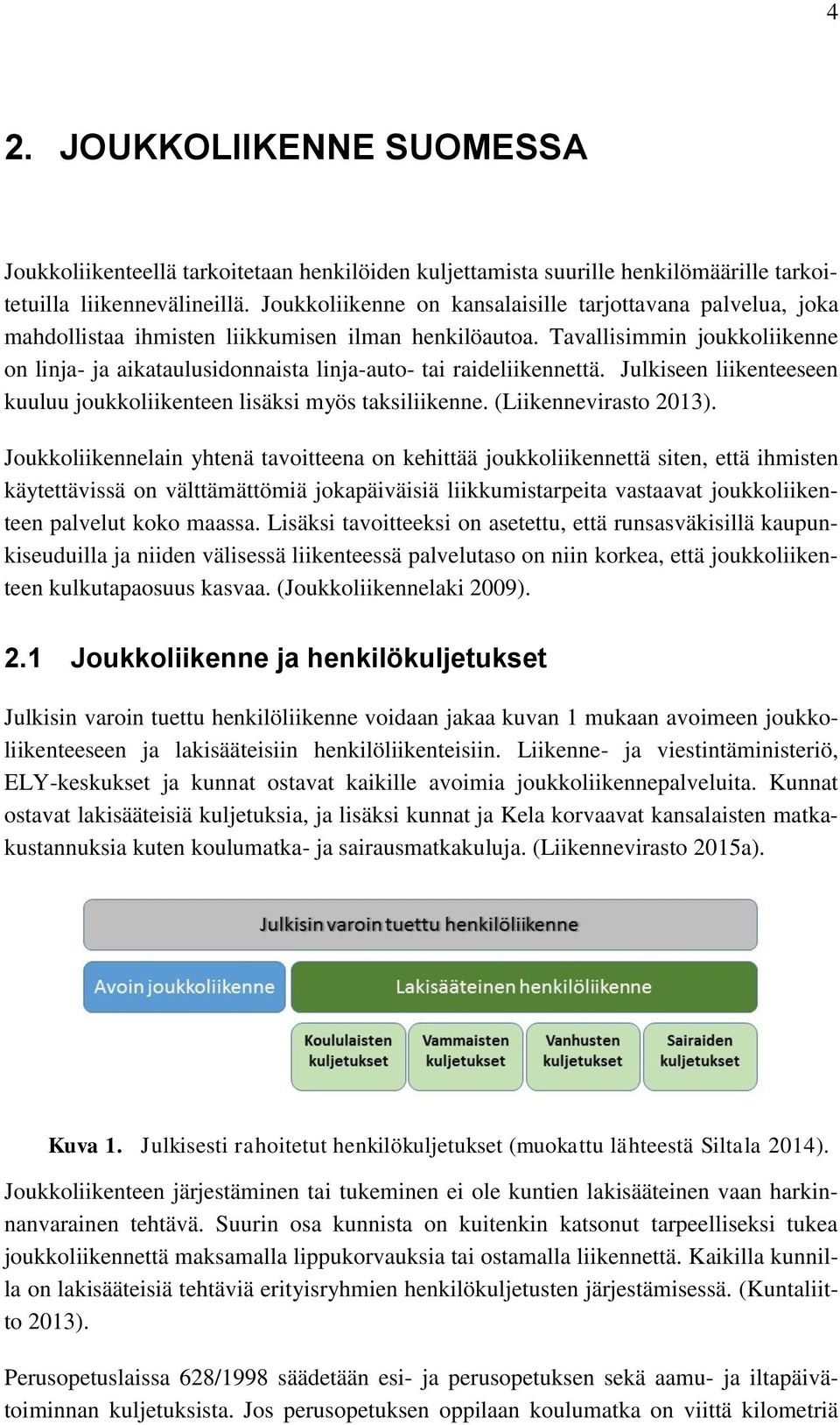 Tavallisimmin joukkoliikenne on linja- ja aikataulusidonnaista linja-auto- tai raideliikennettä. Julkiseen liikenteeseen kuuluu joukkoliikenteen lisäksi myös taksiliikenne. (Liikennevirasto 2013).
