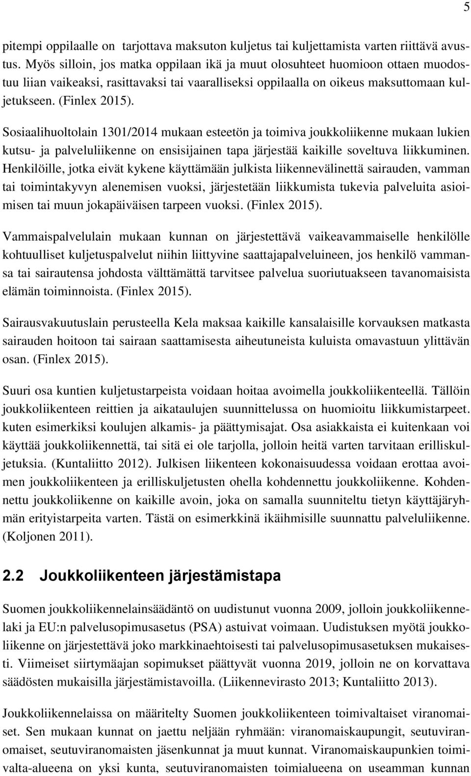 Sosiaalihuoltolain 1301/2014 mukaan esteetön ja toimiva joukkoliikenne mukaan lukien kutsu- ja palveluliikenne on ensisijainen tapa järjestää kaikille soveltuva liikkuminen.