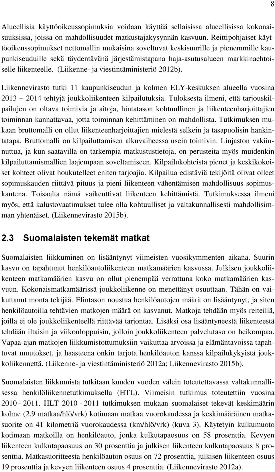 liikenteelle. (Liikenne- ja viestintäministeriö 2012b). Liikennevirasto tutki 11 kaupunkiseudun ja kolmen ELY-keskuksen alueella vuosina 2013 2014 tehtyjä joukkoliikenteen kilpailutuksia.