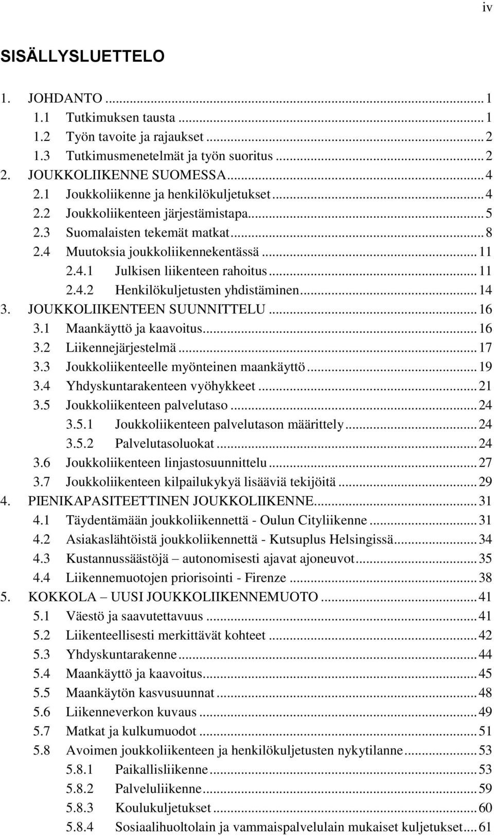 .. 11 2.4.2 Henkilökuljetusten yhdistäminen... 14 3. JOUKKOLIIKENTEEN SUUNNITTELU... 16 3.1 Maankäyttö ja kaavoitus... 16 3.2 Liikennejärjestelmä... 17 3.3 Joukkoliikenteelle myönteinen maankäyttö.