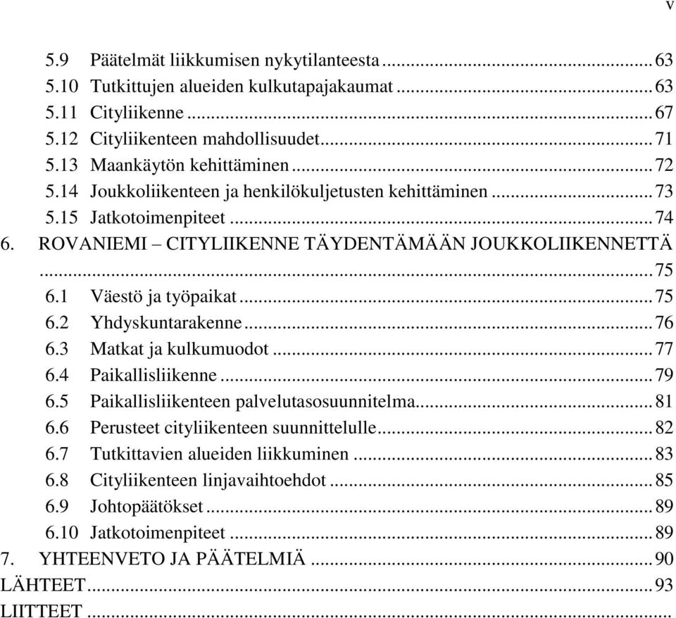 .. 76 6.3 Matkat ja kulkumuodot... 77 6.4 Paikallisliikenne... 79 6.5 Paikallisliikenteen palvelutasosuunnitelma... 81 6.6 Perusteet cityliikenteen suunnittelulle... 82 6.