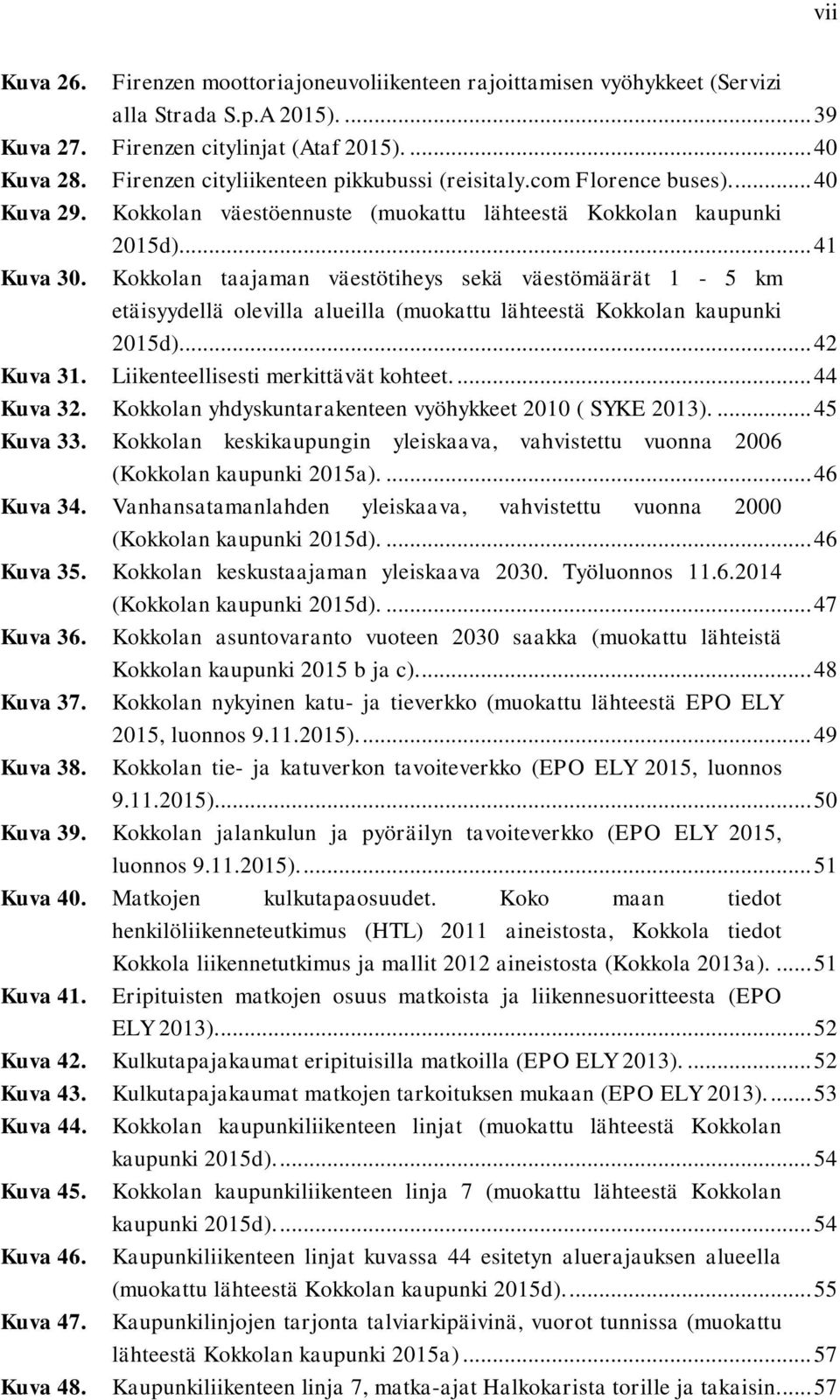 Kokkolan taajaman väestötiheys sekä väestömäärät 1-5 km etäisyydellä olevilla alueilla (muokattu lähteestä Kokkolan kaupunki 2015d)... 42 Kuva 31. Liikenteellisesti merkittävät kohteet.... 44 Kuva 32.