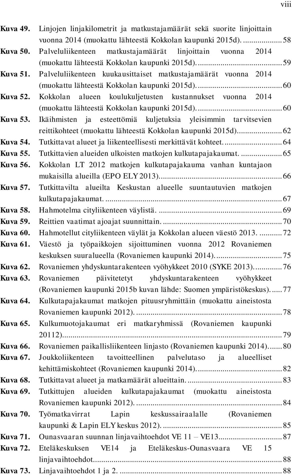 Palveluliikenteen kuukausittaiset matkustajamäärät vuonna 2014 (muokattu lähteestä Kokkolan kaupunki 2015d).... 60 Kuva 52.