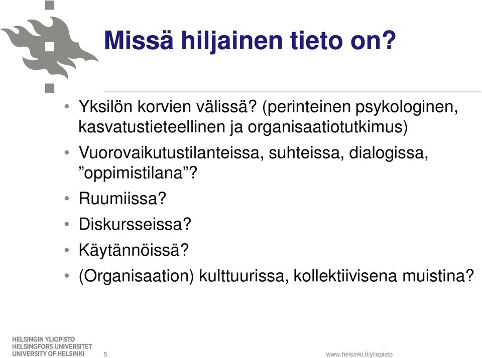 Vuorovaikutustilanteissa, suhteissa, dialogissa, oppimistilana? Ruumiissa?