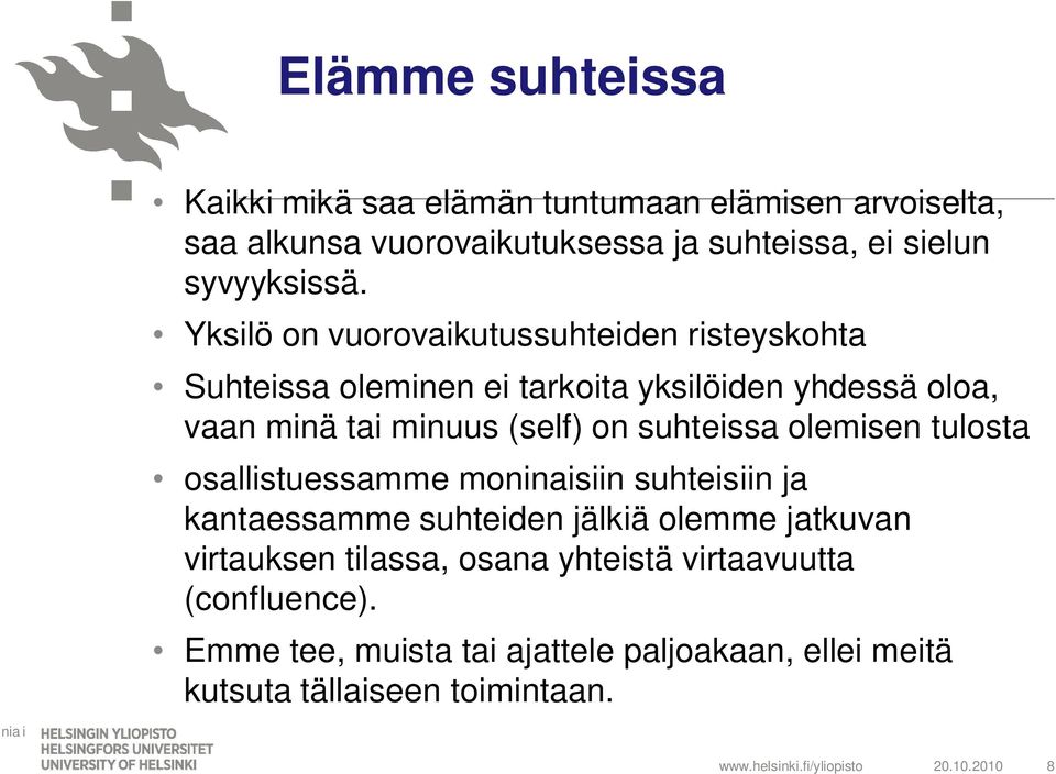 olemisen tulosta osallistuessamme moninaisiin suhteisiin ja kantaessamme suhteiden jälkiä olemme jatkuvan virtauksen tilassa, osana yhteistä