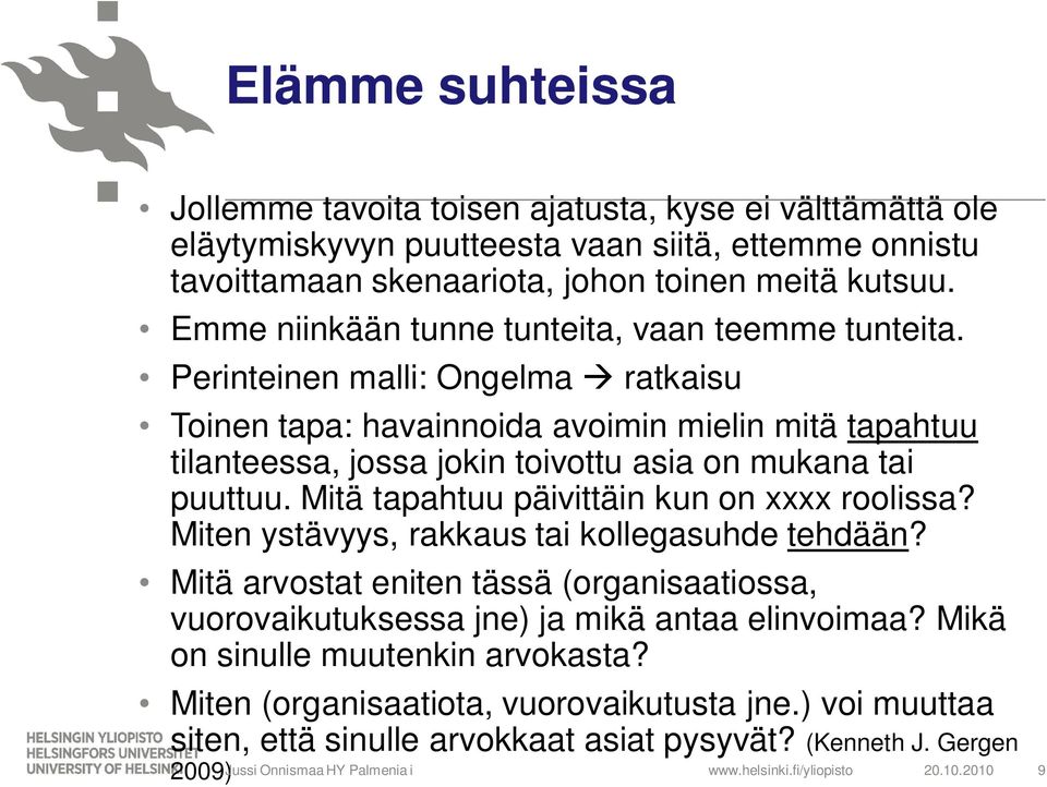 Perinteinen malli: Ongelma ratkaisu Toinen tapa: havainnoida avoimin mielin mitä tapahtuu tilanteessa, jossa jokin toivottu asia on mukana tai puuttuu. Mitä tapahtuu päivittäin kun on xxxx roolissa?