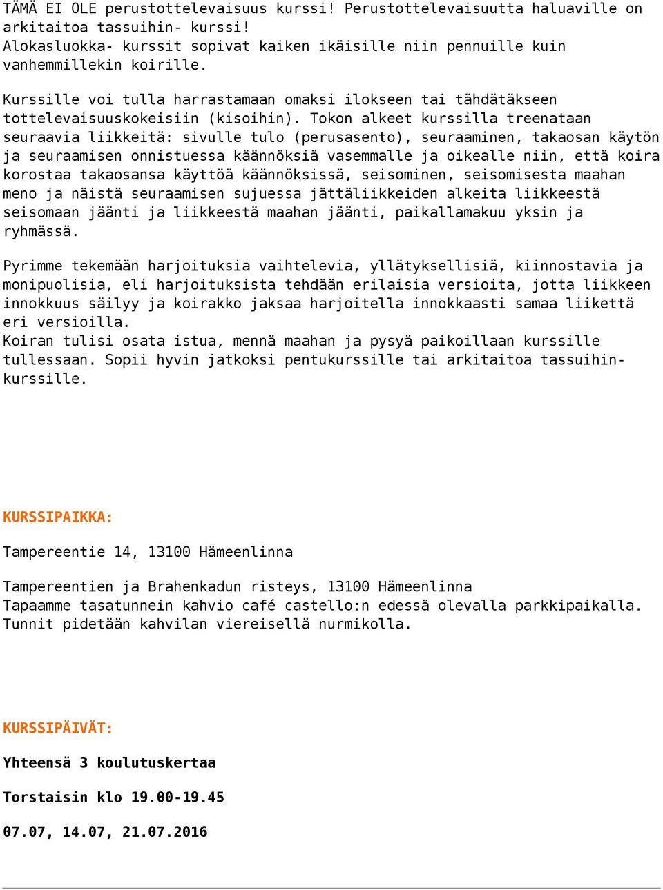 Tokon alkeet kurssilla treenataan seuraavia liikkeitä: sivulle tulo (perusasento), seuraaminen, takaosan käytön ja seuraamisen onnistuessa käännöksiä vasemmalle ja oikealle niin, että koira korostaa