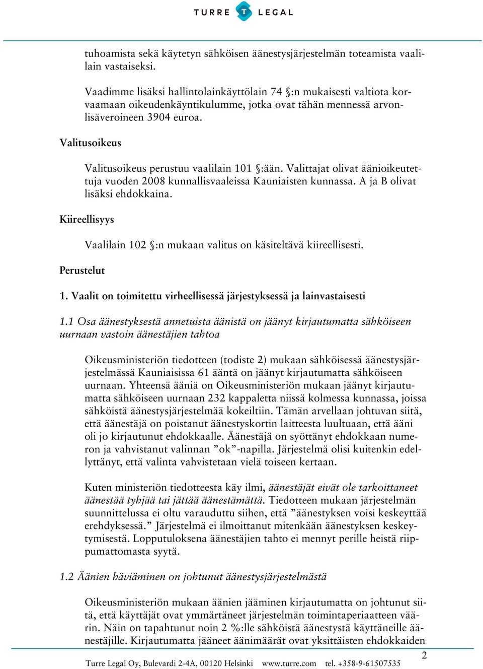 Valitusoikeus Valitusoikeus perustuu vaalilain 101 :ään. Valittajat olivat äänioikeutettuja vuoden 2008 kunnallisvaaleissa Kauniaisten kunnassa. A ja B olivat lisäksi ehdokkaina.