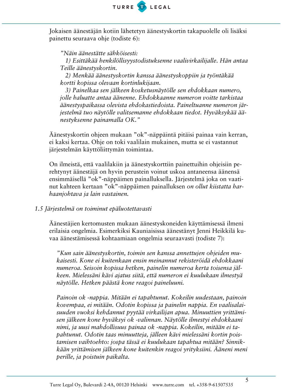 3) Painelkaa sen jälkeen kosketusnäytölle sen ehdokkaan numero, jolle haluatte antaa äänenne. Ehdokkaanne numeron voitte tarkistaa äänestyspaikassa olevista ehdokastiedoista.