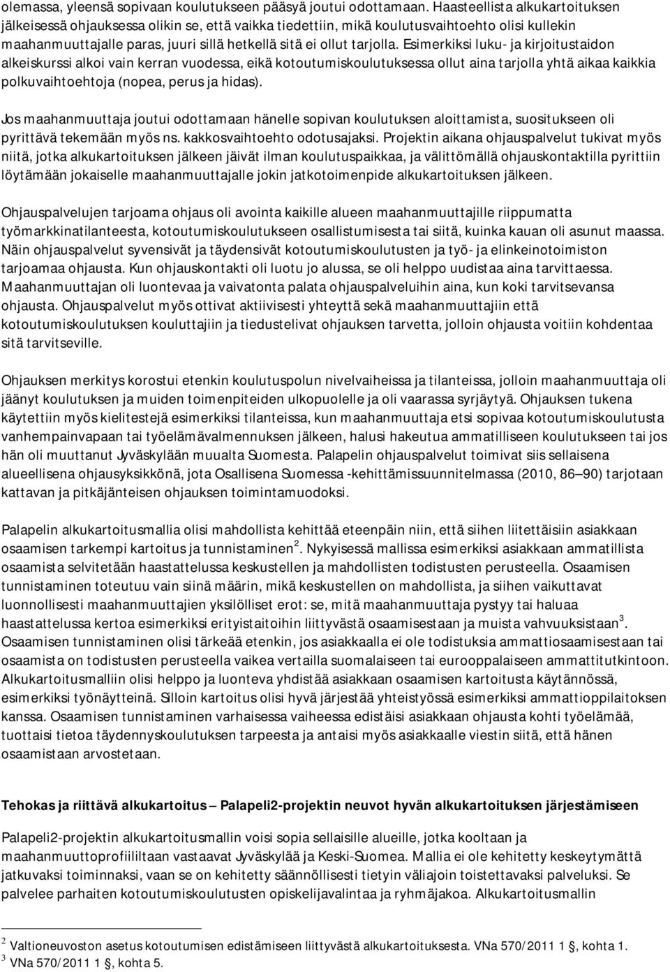 Esimerkiksi luku- ja kirjoitustaidon alkeiskurssi alkoi vain kerran vuodessa, eikä kotoutumiskoulutuksessa ollut aina tarjolla yhtä aikaa kaikkia polkuvaihtoehtoja (nopea, perus ja hidas).