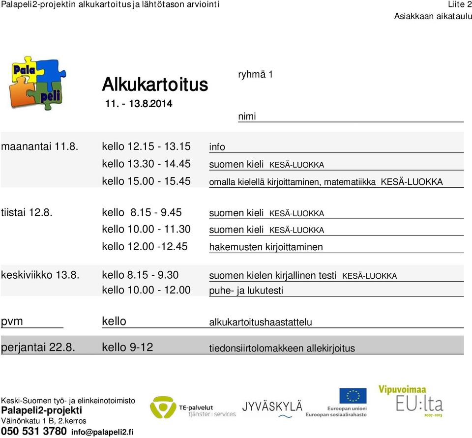 30 suomen kieli KESÄ-LUOKKA kello 12.00-12.45 hakemusten kirjoittaminen keskiviikko 13.8. kello 8.15-9.30 suomen kielen kirjallinen testi KESÄ-LUOKKA kello 10.00-12.00 puhe- ja lukutesti pvm kello alkukartoitushaastattelu perjantai 22.