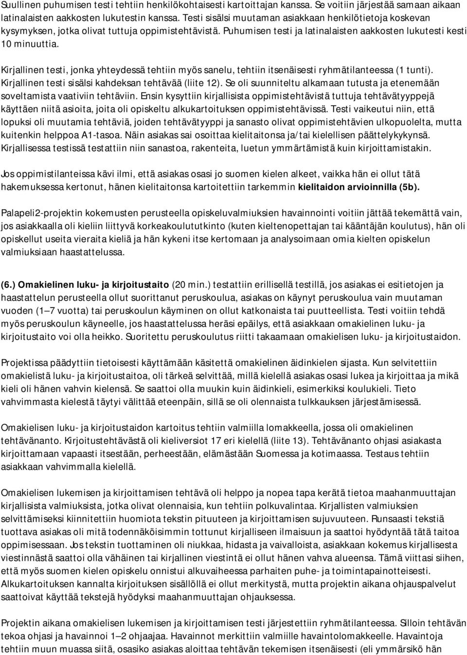 Kirjallinen testi, jonka yhteydessä tehtiin myös sanelu, tehtiin itsenäisesti ryhmätilanteessa (1 tunti). Kirjallinen testi sisälsi kahdeksan tehtävää (liite 12).