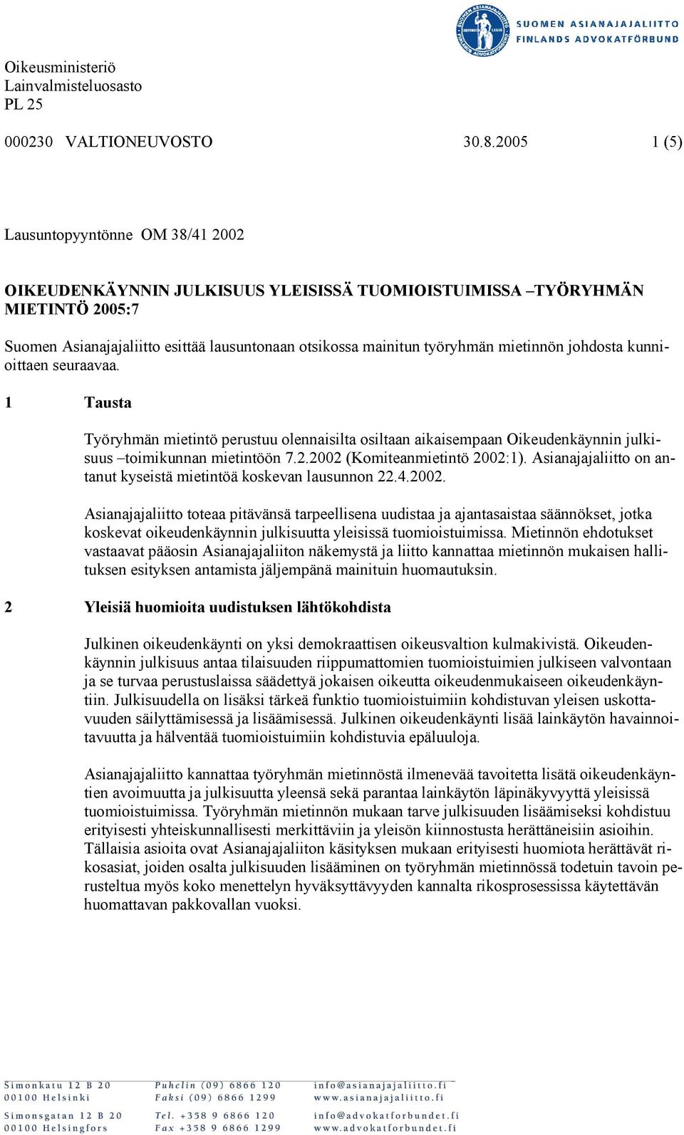 mietinnön johdosta kunnioittaen seuraavaa. 1 Tausta Työryhmän mietintö perustuu olennaisilta osiltaan aikaisempaan Oikeudenkäynnin julkisuus toimikunnan mietintöön 7.2.2002 (Komiteanmietintö 2002:1).