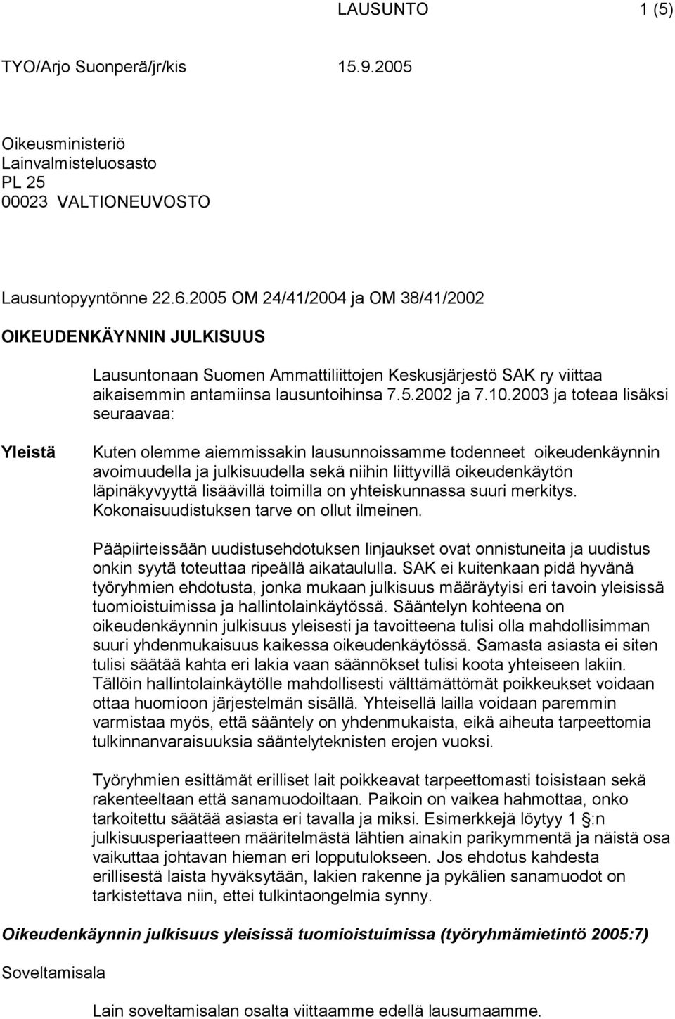 2003 ja toteaa lisäksi seuraavaa: Yleistä Kuten olemme aiemmissakin lausunnoissamme todenneet oikeudenkäynnin avoimuudella ja julkisuudella sekä niihin liittyvillä oikeudenkäytön läpinäkyvyyttä