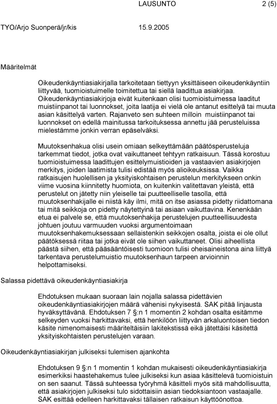 Oikeudenkäyntiasiakirjoja eivät kuitenkaan olisi tuomioistuimessa laaditut muistiinpanot tai luonnokset, joita laatija ei vielä ole antanut esittelyä tai muuta asian käsittelyä varten.